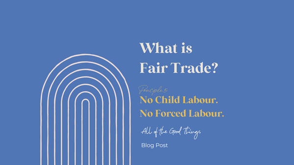 What is Fair Trade? Principle 5: No Child Labour. No Forced Labour.