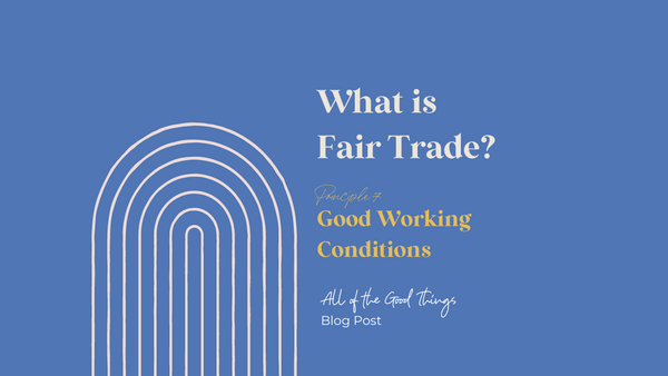 What is Fair Trade? Fair Trade Principle 7: Good Working Conditions